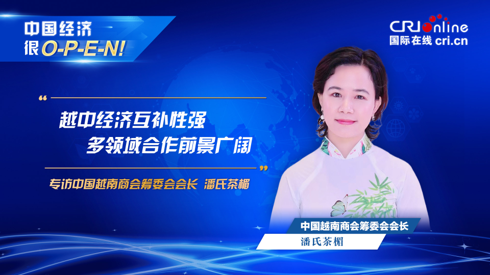 【中國經濟很O-P-E-N!】中國越南商會籌委會會長：越中經濟互補性強 多領域合作前景廣闊_fororder_越南